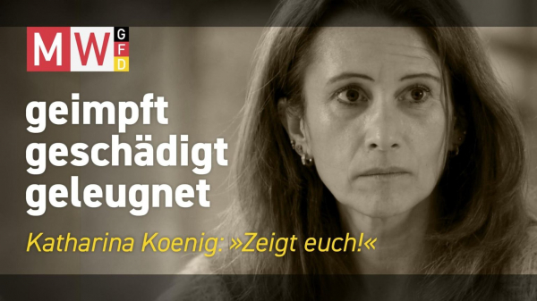 Serie von MWGFD &quot;geimpft, geschädigt, geleugnet&quot; – Teil 1: Katharina Koenig