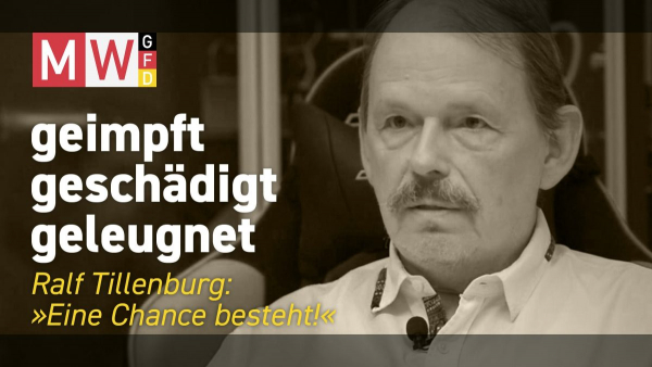 Serie von MWGFD &quot;geimpft, geschädigt, geleugnet&quot; – Teil 2: Ralf Tillenburg: &quot;Eine Chance besteht!&quot;